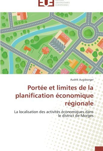 Cover for Audrik Augsburger · Portée et Limites De La Planification Économique Régionale: La Localisation Des Activités Économiques Dans Le District De Morges (Pocketbok) [French edition] (2018)