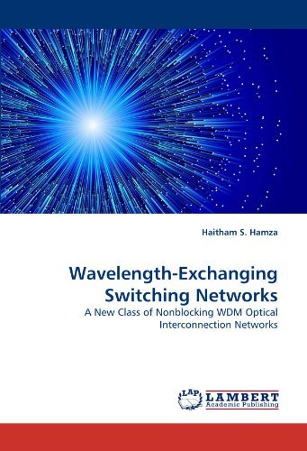 Wavelength-exchanging Switching Networks: a New Class of Nonblocking Wdm Optical Interconnection Networks - Haitham S. Hamza - Books - LAP LAMBERT Academic Publishing - 9783838377148 - June 30, 2010