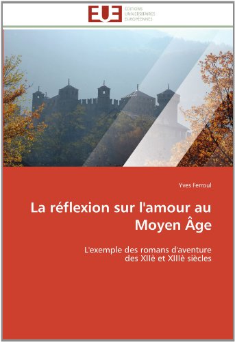 Cover for Yves Ferroul · La Réflexion Sur L'amour Au Moyen Âge: L'exemple Des Romans D'aventure  Des Xiiè et Xiiiè Siècles (Paperback Book) [French edition] (2018)