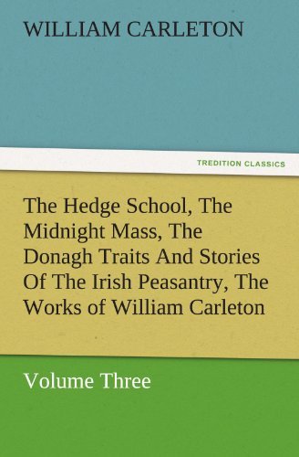 Cover for William Carleton · The Hedge School, the Midnight Mass, the Donagh Traits and Stories of the Irish Peasantry, the Works of William Carleton, Volume Three (Tredition Classics) (Paperback Book) (2011)