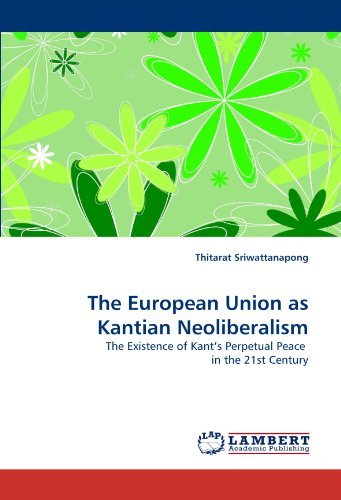 Cover for Thitarat Sriwattanapong · The European Union As Kantian Neoliberalism: the Existence of Kant's Perpetual  Peace  in the  21st Century (Paperback Bog) (2011)