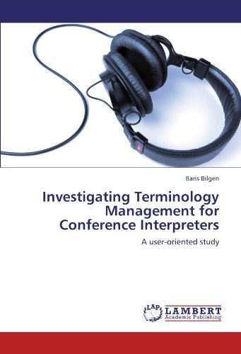 Investigating Terminology Management for Conference Interpreters: a User-oriented Study - Baris Bilgen - Books - LAP LAMBERT Academic Publishing - 9783845434148 - August 25, 2011