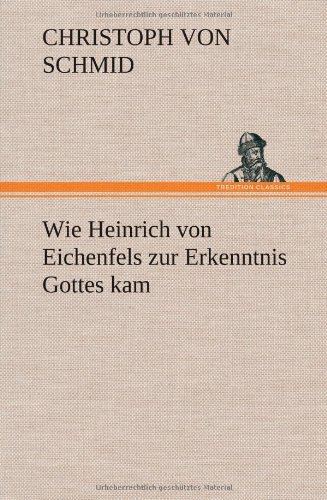 Cover for Christoph Von Schmid · Wie Heinrich Von Eichenfels Zur Erkenntnis Gottes Kam (Hardcover Book) [German edition] (2012)