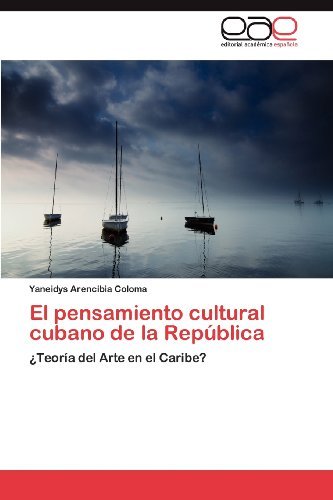 Cover for Yaneidys Arencibia Coloma · El Pensamiento Cultural Cubano De La República: ¿teoría Del Arte en El Caribe? (Paperback Bog) [Spanish edition] (2012)