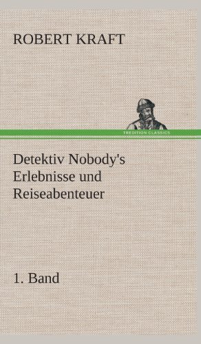 Cover for Robert Kraft · Detektiv Nobody's Erlebnisse Und Reiseabenteuer (Gebundenes Buch) [German edition] (2013)