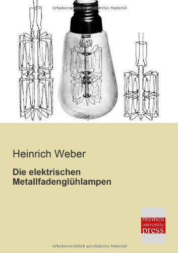 Cover for Heinrich Weber · Die Elektrischen Metallfadengluehlampen (Paperback Book) [German edition] (2013)