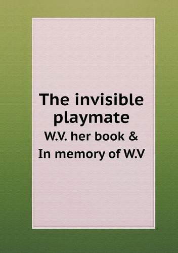 Cover for Ernest Rhys · The Invisible Playmate W.v. Her Book &amp; in Memory of W.v (Paperback Book) (2013)