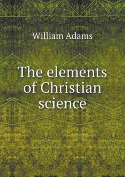 Cover for William Adams · The Elements of Christian Science (Paperback Book) (2015)