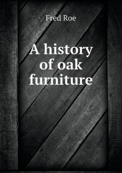 Cover for Fred Roe · A History of Oak Furniture (Paperback Book) (2015)