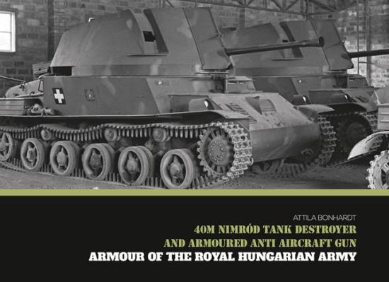 Cover for Attila Bonhardt · 40M Nimrod Tank Destroyer and Armoured Anti Aircraft Gun - Armour of the Royal Hungarian Army (Hardcover Book) (2019)