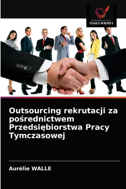 Cover for Aurelie Walle · Outsourcing rekrutacji za po?rednictwem Przedsi?biorstwa Pracy Tymczasowej (Paperback Book) (2021)