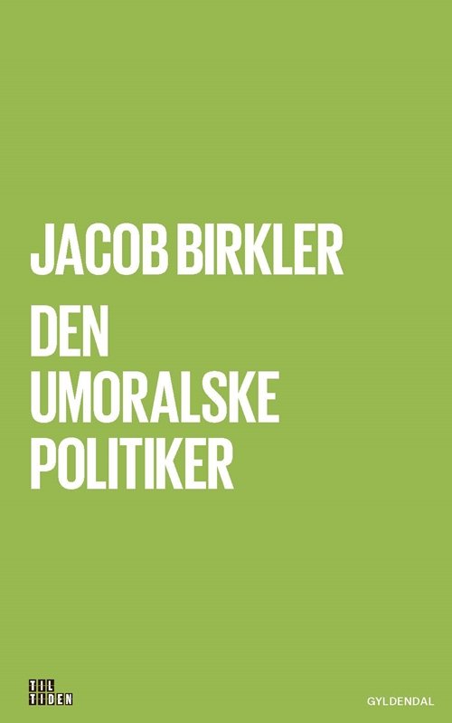 Til tiden: Den umoralske politiker - Jacob Birkler - Bøker - Gyldendal - 9788702262148 - 27. september 2018