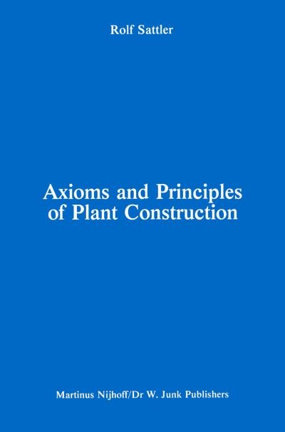 R Sattler · Axioms and Principles of Plant Construction: Proceedings of a symposium held at the International Botanical Congress, Sydney, Australia, August 1981 (Hardcover Book) [1982 edition] (1982)