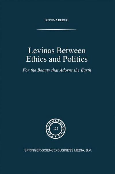 Cover for B.G. Bergo · Levinas between Ethics and Politics: For the Beauty that Adorns the Earth - Phaenomenologica (Paperback Book) [Softcover reprint of hardcover 1st ed. 1999 edition] (2010)