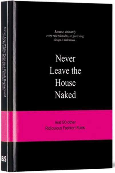 Cover for Anneloes Van Gaalen · Never Leave the House Naked: And 50 Other Ridiculous Fashion Rules - Ridiculous Design Rules (Hardcover Book) (2013)