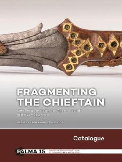 Fragmenting the Chieftain – Catalogue: Late Bronze and Early Iron Age elite burials in the Low Countries - Papers on Archaeology of the Leiden Museum of Antiquities - Sasja Van der Vaart-Verschoof - Books - Sidestone Press - 9789088905148 - December 15, 2017