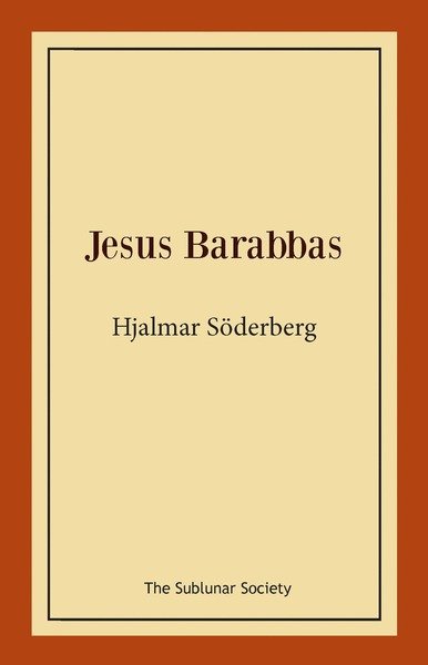 Jesus Barabbas - Hjalmar Söderberg - Bøger - The Sublunar Society - 9789188221148 - 14. april 2018