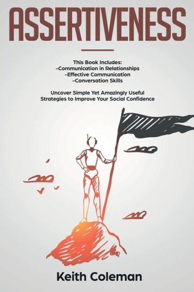 Assertiveness: 3 Books in 1 - Communication in Relationships, Effective Communication, Conversation Skills. Uncover Simple Yet Amazingly Useful Strategies to Improve Your Social Confidence - Keith Coleman - Livros - Communication & Social Skills - 9789198569148 - 22 de agosto de 2019