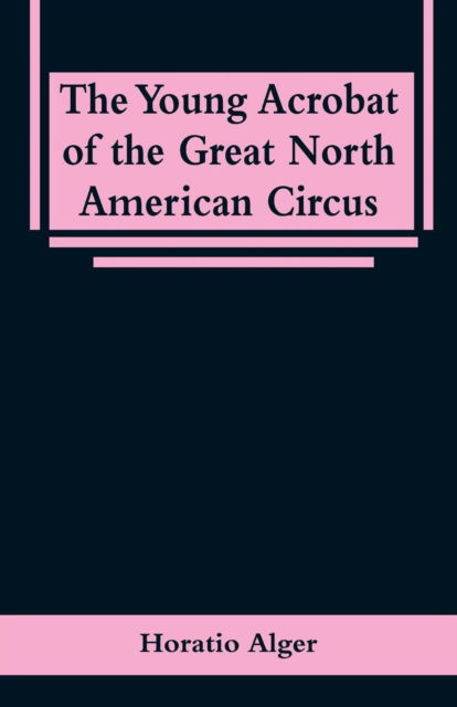 Cover for Horatio Alger · The Young Acrobat of the Great North American Circus (Paperback Book) (2019)