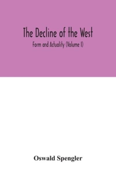 The decline of the West; Form and Actuality (Volume I) - Oswald Spengler - Livres - Alpha Edition - 9789354033148 - 3 juillet 2020
