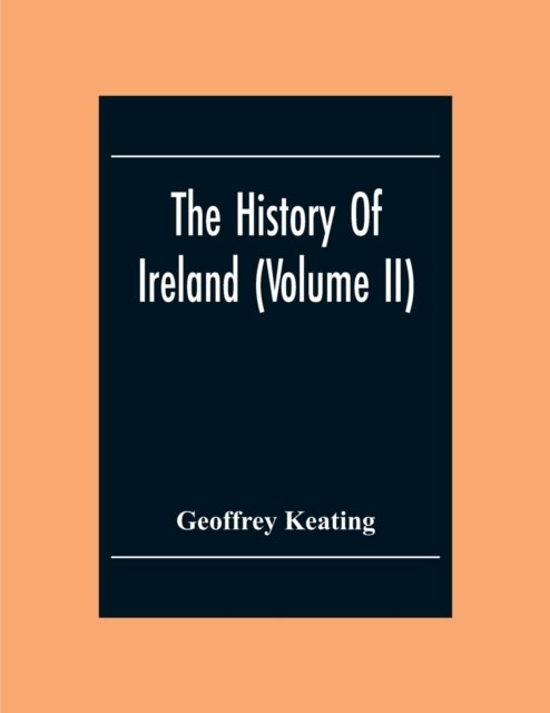 The History Of Ireland (Volume Ii) - Geoffrey Keating - Livros - Alpha Edition - 9789354301148 - 2 de dezembro de 2020