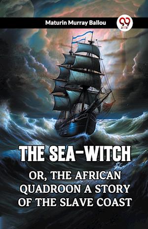 Cover for Maturin Murray Ballou · The Sea-WitchOr, The African Quadroon: A Story of the Slave Coast (Edition2023) (Paperback Book) (2023)