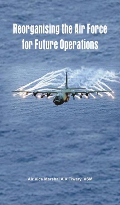 Cover for A. K. Tiwary · Reorganising the Air Force for Future Operations (Innbunden bok) (2012)