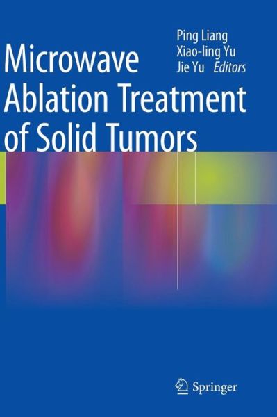 Microwave Ablation Treatment of Solid Tumors - Ping Liang - Boeken - Springer - 9789401793148 - 28 november 2014