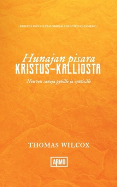 Hunajan pisara Kristus-kalliosta: Neuvon sanoja pyhille ja syntisille - Thomas Wilcox - Książki - Armo Kustannus - 9789519869148 - 23 stycznia 2020