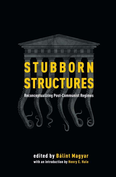 Cover for Balint Magyar · Stubborn Structures: Reconceptualizing Post-communist Regimes (Hardcover Book) (2019)