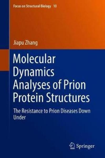 Cover for Jiapu Zhang · Molecular Dynamics Analyses of Prion Protein Structures: The Resistance to Prion Diseases Down Under - Focus on Structural Biology (Hardcover Book) [1st ed. 2018 edition] (2018)