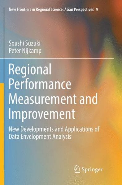 Cover for Soushi Suzuki · Regional Performance Measurement and Improvement: New Developments and Applications of Data Envelopment Analysis - New Frontiers in Regional Science: Asian Perspectives (Paperback Book) [Softcover reprint of the original 1st ed. 2017 edition] (2018)