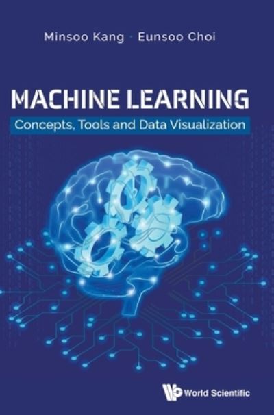 Cover for Kang, Minsoo (Eulji University, Korea) · Machine Learning: Concepts, Tools And Data Visualization (Hardcover Book) (2021)