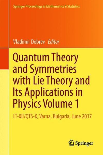 Cover for Quantum Theory and Symmetries with Lie Theory and Its Applications in Physics Volume 1: QTS-X / LT-XII, Varna, Bulgaria, June 2017 - Springer Proceedings in Mathematics &amp; Statistics (Hardcover Book) [1st ed. 2018 edition] (2018)