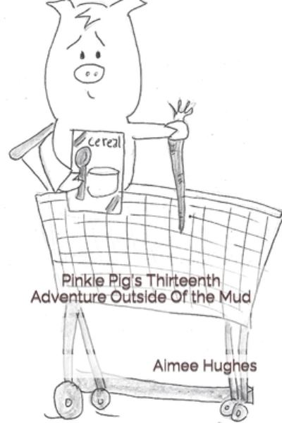 Cover for Aimee Hughes · Pinkie Pig's Thirteenth Adventure Outside Of the Mud (Paperback Book) (2021)