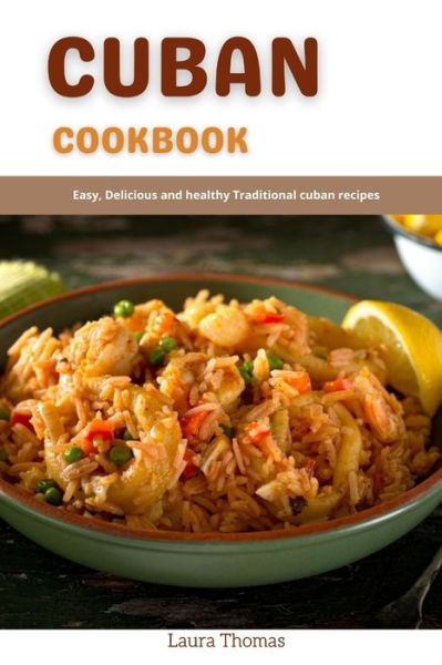 Cover for Laura Thomas · Cuban Cookbook: Easy, delicious and healthy traditional cuban recipes (Paperback Book) (2021)