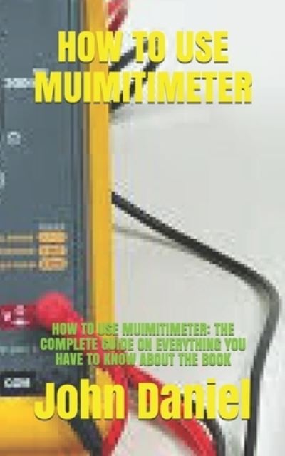 How to Use Muimitimeter: How to Use Muimitimeter: The Complete Guide on Everything You Have to Know about the Book - John Daniel - Books - Independently Published - 9798536565148 - July 12, 2021