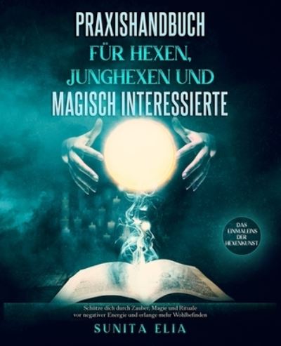 Cover for Sunita Elia · Praxishandbuch fur Hexen, Junghexen und magisch Interessierte (Paperback Book) (2020)