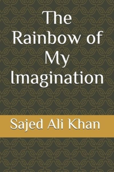 Cover for Sajed Ali Khan · The Rainbow of My Imagination (Paperback Book) (2021)