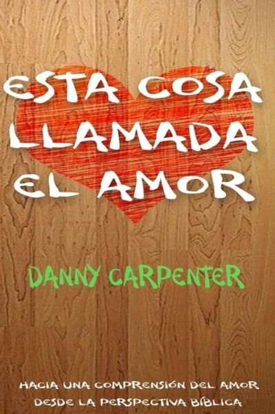Cover for Danny Dale Carpenter · Esta cosa llamada el amor (Taschenbuch) (2020)
