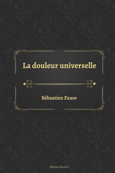 La douleur universelle - Sebastien Faure - Books - Independently Published - 9798672210148 - August 4, 2020