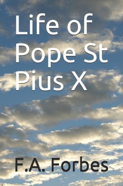 Life of Pope St Pius X - F A Forbes - Kirjat - Independently Published - 9798679576148 - keskiviikko 26. elokuuta 2020