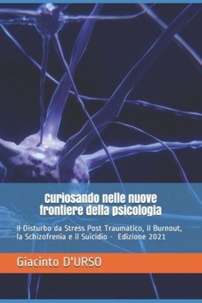 Cover for Giacinto D'Urso · Curiosando nelle nuove frontiere della psicologia: Il Disturbo da Stress Post Traumatico, il Burnout, la Schizofrenia e il Suicidio (Pocketbok) (2021)