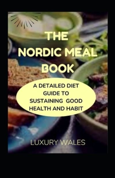 Cover for Luxury Wales · The Nordic Meal Book: A Detailed Diet Guide To Sustaining Good Health And Habit (Paperback Book) (2022)