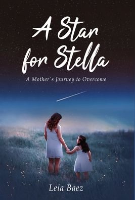 Cover for Leia Baez · A Star for Stella: A Mother's Journey to Overcome (Inbunden Bok) (2022)