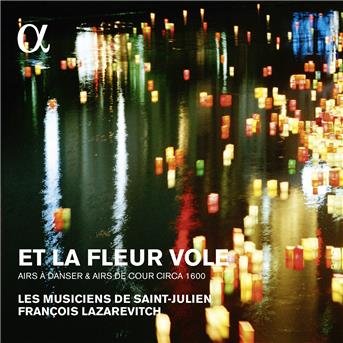 Et La Fleur Vole - Airs A Danser & Airs De Cour - Les Musiciens De Saint-julien / Francois Lazarevitch - Music - ALPHA - 3760014193149 - September 23, 2016