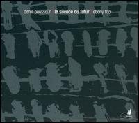 Cover for Pousseur / Ebony Trio · Silence Du Futur (CD) (2003)