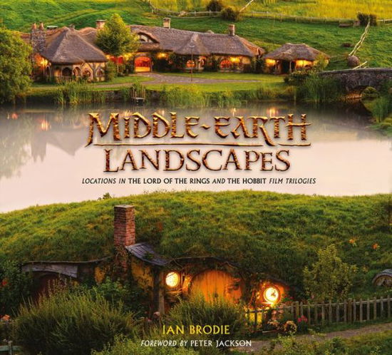 Cover for Ian Brodie · Middle-earth Landscapes: Locations in the Lord of the Rings and the Hobbit Film Trilogies (Hardcover Book) (2016)