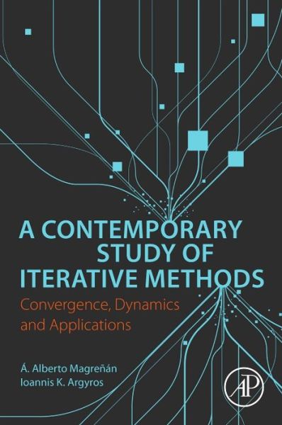A Contemporary Study of Iterative Methods: Convergence, Dynamics and Applications - Magrenan, A. Alberto (Department of Mathematics, Universidad Internacional de La Rioja, La Rioja, Spain) - Bücher - Elsevier Science Publishing Co Inc - 9780128092149 - 16. Februar 2018