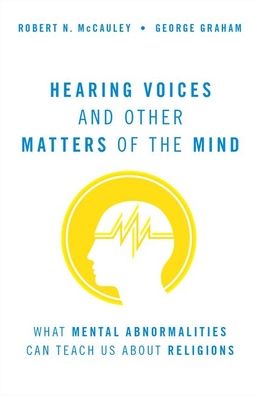 Cover for McCauley, Robert N. (William Rand Kenan Jr. University Professor and Director of the Center for Mind, Brain, and Culture, William Rand Kenan Jr. University Professor and Director of the Center for Mind, Brain, and Culture, Emory University) · Hearing Voices and Other Matters of the Mind: What Mental Abnormalities Can Teach Us About Religions (Hardcover Book) (2020)